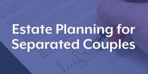 How to do Estate Planning for Separated Spouse?